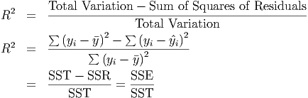          Total Variation - Sum of Squares of Residuals
R2   =   ----------------------------------------------
         ∑            ∑ Total Variation
  2      --(yi --y-)2----(yi---ˆyi)2-
R    =          ∑ (y - y)2
                    i
     =   SST---SSR--=  SSE--
            SST        SST
      