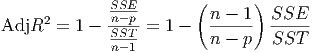                         (      )
     2       SSnE-p         n - 1   SSE
AdjR   = 1 - SST- = 1 -   ------  -----
              n-1         n - p   SST
      