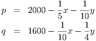               1-    1--
p  =   2000 - 5x -  10y
               1     1
q  =   1600 - ---x - -y
              10     4
