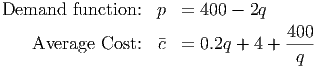 Demand   function: p  =  400 - 2q
                                    400-
    Average Cost:   c =  0.2q + 4 +  q
