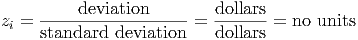           deviation        dollars
zi = ------------------- = -------=  no units
     standard  deviation    dollars
