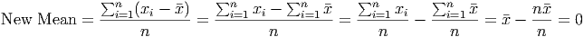               ∑               ∑         ∑         ∑         ∑
              --ni=1(xi --x)  --ni=1xi-----ni=1-x-   --ni=1-xi-  --ni=1 x       nx-
New  Mean  =        n      =         n         =     n   -    n    =  x - n  =  0
