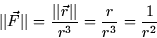 \begin{displaymath}
\vert\vert\vec{F}\vert\vert = \frac{\vert\vert\vec{r}\vert\vert}{r^3} = \frac{r}{r^3} = \frac{1}{r^2}\end{displaymath}