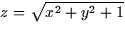 $z = \sqrt{x^2 + y^2 + 1}$