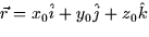 $\vec{r} = x_0
\hat{i} + y_0 \hat{j} + z_0 \hat{k}$