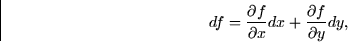 \begin{displaymath}
df = \frac{\partial f}{\partial x} dx + \frac{\partial f}{\partial y} dy,\end{displaymath}