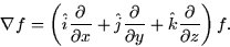 \begin{displaymath}
\nabla f = \left( \hat{i} \frac{\partial}{\partial x} + \hat...
 ...al}{\partial y} + \hat{k} \frac{\partial}{\partial z}\right) f.\end{displaymath}