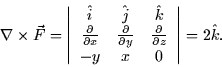 \begin{displaymath}
\nabla \times \vec{F} = \left\vert \begin{array}
{ccc} \hat{...
 ...{\partial z}\  -y & x & 0 \end{array} \right\vert = 2 \hat{k}.\end{displaymath}