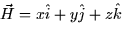 $\vec{H} = x\hat{i} + y\hat{j} + z\hat{k}$