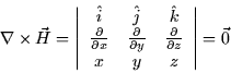 \begin{displaymath}
\nabla \times \vec{H} = \left\vert \begin{array}
{ccc}\hat{i...
 ...tial}{\partial z}\ x & y & z \end{array} \right\vert = \vec{0}\end{displaymath}