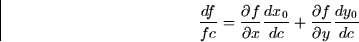 \begin{displaymath}
\frac{df}{fc} = \frac{\partial f}{\partial x} \frac{dx_0}{dc} +
\frac{\partial f}{\partial y} \frac{dy_0}{dc}\end{displaymath}