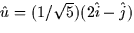 $\hat{u} = (1/\sqrt{5})(2\hat{i} -
\hat{j})$