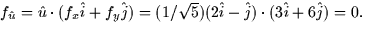 $f_{\hat{u}} = \hat{u} \cdot (f_x \hat{i} + f_y \hat{j}) =
(1/\sqrt{5})(2\hat{i} - \hat{j}) \cdot (3\hat{i} + 6\hat{j}) = 0.$