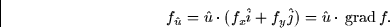 \begin{displaymath}
f_{\hat{u}} = \hat{u} \cdot (f_x \hat{i} + f_y \hat{j}) = \hat{u} \cdot
\thinspace \mbox{grad} \thinspace f.\end{displaymath}