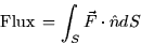 \begin{displaymath}
\mbox{Flux} \thinspace = \int_S \vec{F} \cdot \hat{n}dS\end{displaymath}