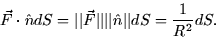 \begin{displaymath}
\vec{F}\cdot \hat{n}dS = \vert\vert\vec{F}\vert\vert\vert\vert\hat{n}\vert\vert dS = \frac{1}{R^2}dS.\end{displaymath}