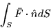 \begin{displaymath}
\int_{S}\bar{F}\cdot \hat{n}dS
\end{displaymath}