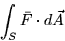 \begin{displaymath}
\int_{S}\bar{F}\cdot d\vec{A}
\end{displaymath}