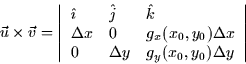 \begin{displaymath}
\vec{u}\times \vec{v} =\left\vert 
\begin{array}
{lll}
\ha...
 ... \Delta y & g_{y}(x_{0},y_{0})\Delta y
\end{array}
\right\vert\end{displaymath}