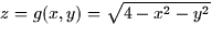 $z=g(x,y)=\sqrt{4-x^{2}-y^{2}}$