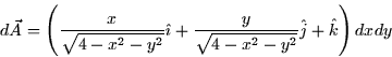 \begin{displaymath}
d\vec{A}=\left( \frac{x}{\sqrt{4-x^{2}-y^{2}}}\hat{\imath}+\frac{y}{\sqrt{4-x^{2}-y^{2}}}\hat{j}+\hat{k}\right) dxdy 
\end{displaymath}