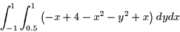 \begin{displaymath}
\int_{-1}^{1}\int_{0.5}^{1}\left( -x+4-x^{2}-y^{2}+x\right) dydx\end{displaymath}