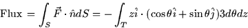 \begin{displaymath}
\mbox{Flux} \thinspace = \int_S \vec{F} \cdot \hat{n} dS = -...
 ...cdot (\cos \theta \hat{i} + \sin \theta \hat{j}) 3 d\theta dz
 \end{displaymath}