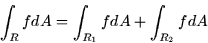 \begin{displaymath}
\int_R fdA = \int_{R_1} fdA + \int_{R_2}fdA \end{displaymath}