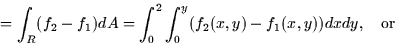 \begin{displaymath}
= \int_R (f_2 - f_1) dA = \int_0^2 \int_0^y (f_2(x,y) - f_1(x,y)) dx
dy, \quad \mbox{or} \end{displaymath}