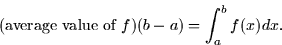 \begin{displaymath}
(\mbox{average value of $f$})(b-a) = \int_a^b f(x)dx.\end{displaymath}