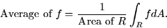 \begin{displaymath}
\mbox{Average of $f$} = \frac{1}{\mbox{Area of $R$}}\int_R fdA.\end{displaymath}