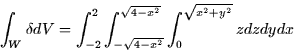 \begin{displaymath}
\int_W \delta dV = \int_{-2}^2 \int_{-\sqrt{4-x^2}}^{\sqrt{4-x^2}}
\int_0^{\sqrt{x^2 + y^2}} z dz dy dx \end{displaymath}