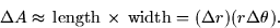 \begin{displaymath}
\Delta A \approx \thinspace \mbox{length} \thinspace \times \thinspace
\mbox{width} = (\Delta r)(r \Delta \theta).\end{displaymath}