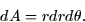 \begin{displaymath}
dA = r dr d\theta.\end{displaymath}