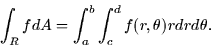 \begin{displaymath}
\int_R f dA = \int_a^b \int_c^d f(r,\theta) r dr d\theta.\end{displaymath}