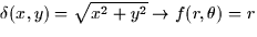 $\delta(x,y) =
\sqrt{x^2 + y^2} \rightarrow f(r,\theta) = r$