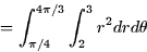 \begin{displaymath}
= \int_{\pi/4}^{4\pi/3} \int_2^3 r^2 dr d\theta\end{displaymath}