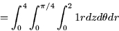 \begin{displaymath}
= \int_0^4 \int_0^{\pi/4} \int_0^2 1 r dz d\theta dr \end{displaymath}