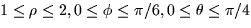 $1
\le \rho \le 2, 0 \le \phi \le \pi/6, 0 \le \theta \le \pi/4$