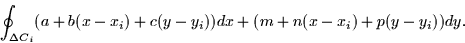 \begin{displaymath}
\oint_{\Delta C_i} (a + b(x-x_i) + c(y-y_i))dx + (m + n(x-x_i) +
p(y-y_i))dy.\end{displaymath}