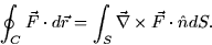 \begin{displaymath}
\oint_C \vec{F} \cdot d\vec{r} = \int_S \vec{\nabla} \times \vec{F} \cdot
\hat{n} dS.\end{displaymath}