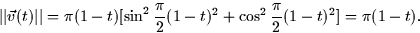 \begin{displaymath}
\vert\vert\vec{v}(t)\vert\vert = \pi (1-t)[\sin^2 \frac{\pi}{2}(1-t)^2 + \cos^2
\frac{\pi}{2}(1-t)^2] = \pi (1-t).\end{displaymath}