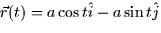 $\vec{r}(t) = a \cos t \hat{i} - a \sin
t \hat{j}$