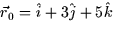 $\vec{r}_0 = \hat{i} + 3
\hat{j} + 5 \hat{k}$