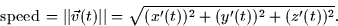 \begin{displaymath}
\mbox{speed} \thinspace = \vert\vert \vec{v}(t)\vert\vert = \sqrt{(x'(t))^2 + (y'(t))^2 +
(z'(t))^2}.\end{displaymath}