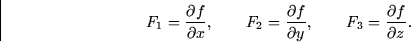 \begin{displaymath}
F_1 = \frac{\partial f}{\partial x}, \qquad F_2 = \frac{\partial
f}{\partial y}, \qquad F_3 = \frac{\partial f}{\partial z}.\end{displaymath}