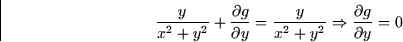 \begin{displaymath}
\frac{y}{x^2 + y^2} + \frac{\partial g}{\partial y} = \frac{y}{x^2 + y^2}
\Rightarrow \frac{\partial g}{\partial y} = 0\end{displaymath}