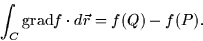 \begin{displaymath}
\int_C \mbox{grad}f \cdot d\vec{r} = f(Q) - f(P).\end{displaymath}