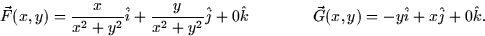 \begin{displaymath}
\vec{F}(x,y) = \frac{x}{x^2 + y^2} \hat{i} + \frac{y}{x^2 + ...
 ...
\qquad \qquad \vec{G}(x,y) = -y \hat{i} + x\hat{j} + 0\hat{k}.\end{displaymath}