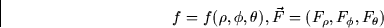 \begin{displaymath}
f = f(\rho, \phi, \theta), \vec{F} = (F_\rho, F_\phi, F_\theta)\end{displaymath}